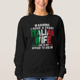 Warning I have a crazy Italian wife Italy Italian  Sweatshirt