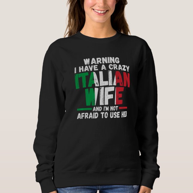 Warning I have a crazy Italian wife Italy Italian  Sweatshirt (Front)