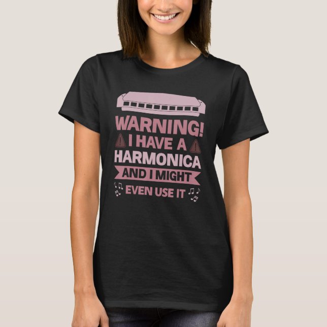 Warning I Have A Harmonica And I Might Even Use It T-Shirt (Front)
