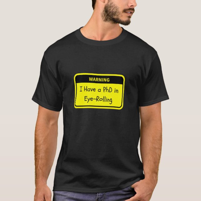 Warning: I Have a PhD in Eye-Rolling T-Shirt (Front)