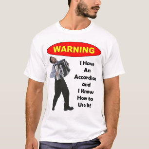 Warning: I Have An Accordion & Know How to Use It! T-Shirt