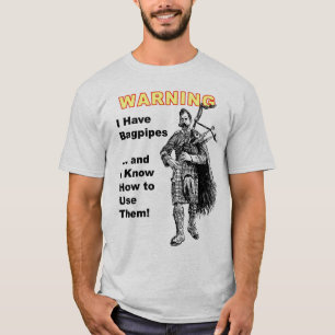 Warning: I Have Bagpipes & I Know How to Use The T-Shirt