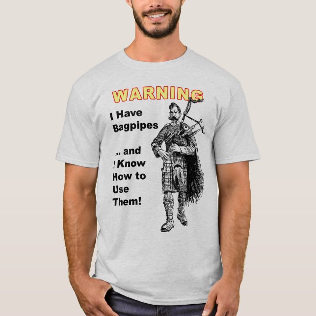 Warning: I Have Bagpipes & I Know How to Use The T-Shirt (Front)