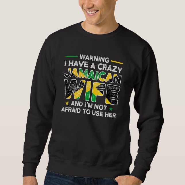 Warning I have crazy Jamaican wife Jamaican Jamaic Sweatshirt (Front)