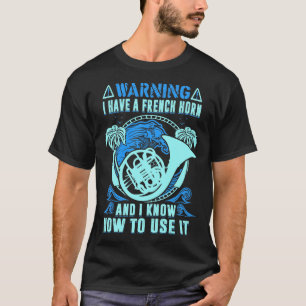Warning I Have French Horn I Know How To Use It T-Shirt