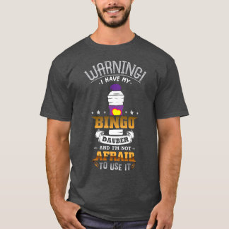 Warning I Have My Bingo Dauber And I'm Not Afraid  T-Shirt