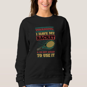Warning I Have My Racket And I'm Not Afraid to Use Sweatshirt