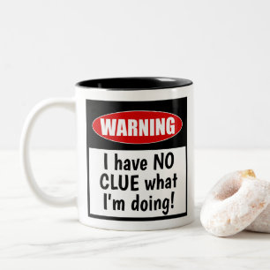 Warning: I have NO CLUE what I'm doing! Cute Funny Two-Tone Coffee Mug