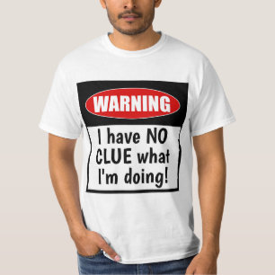 Warning. I have NO CLUE what I'm doing Funny T-Shirt