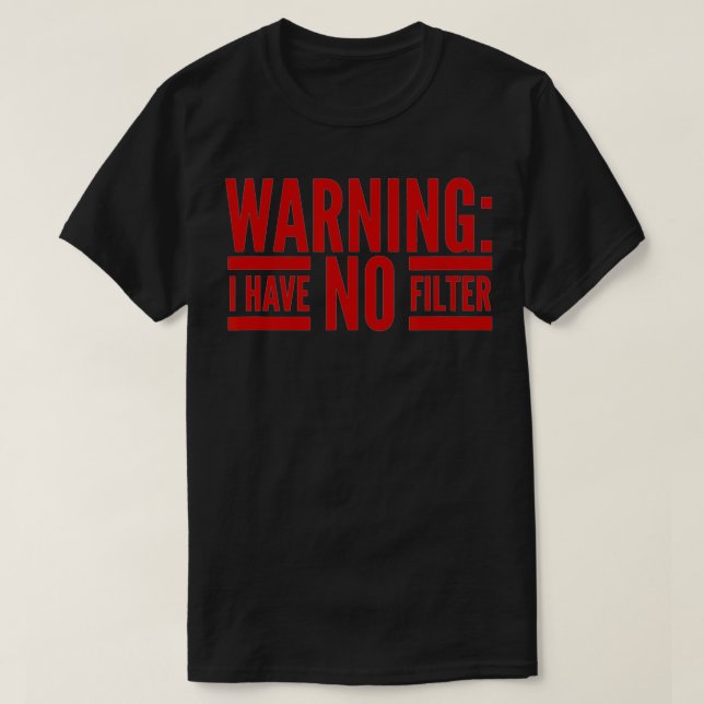 WARNING I Have NO Filter  T-Shirt (Design Front)