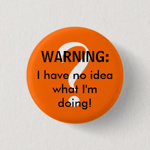 WARNING: I have no idea what I'm doing! 3 Cm Round Badge