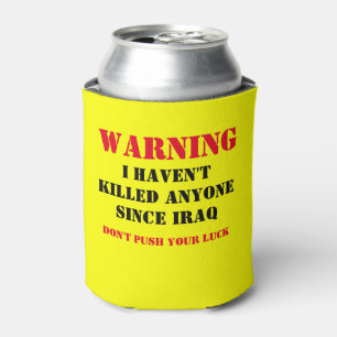 WARNING: I HAVEN'T KILLED ANYONE SINCE IRAQ CAN COOLER