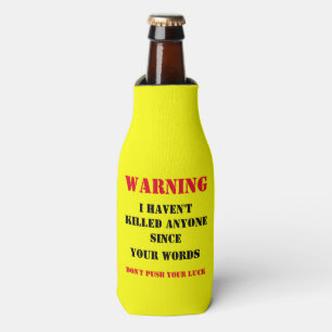 WARNING I HAVEN'T KILLED ANYONE SINCE "YOUR WORDS" BOTTLE COOLER