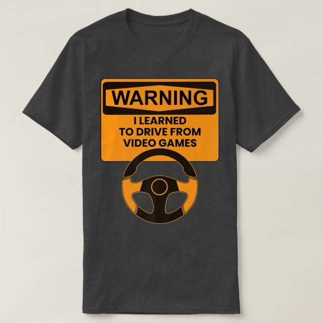 Warning I Learned To Drive From Video Games Steeri T-Shirt (Design Front)