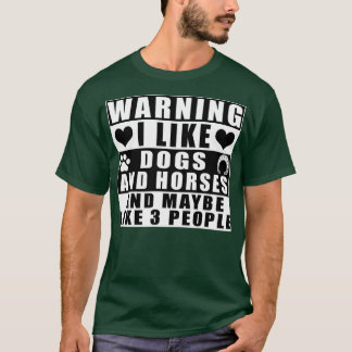 Warning I Like Dogs And Horses And Maybe Like 3 Pe T-Shirt