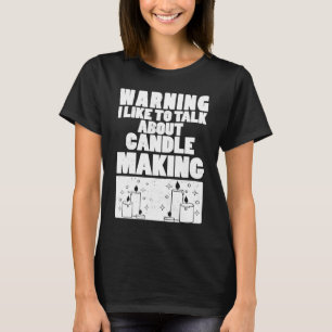 Warning I Like To Talk About Candle Making Candle  T-Shirt