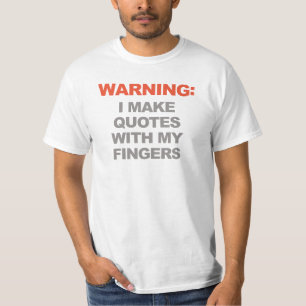 Warning: I make quotes with my fingers T-Shirt
