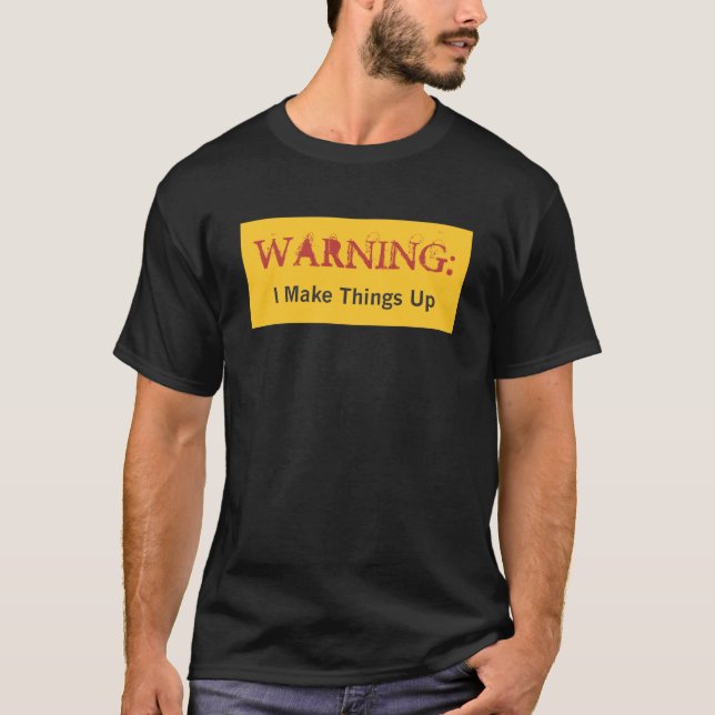 WARNING: I Make Things Up T-Shirt (Front)