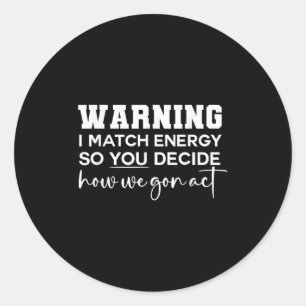 Warning I Match Energy So You Decide How We Gon Ac Classic Round Sticker