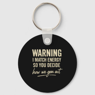Warning I Match Energy So You Decide How We Gon Ac Key Ring