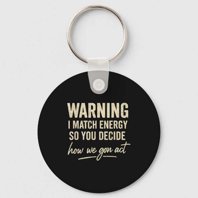 Warning I Match Energy So You Decide How We Gon Ac Key Ring (Front)