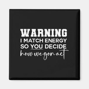 Warning I Match Energy So You Decide How We Gon Ac Magnet