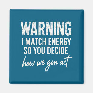 Warning I Match Energy So You Decide How We Gon Ac Magnet