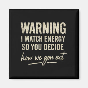 Warning I Match Energy So You Decide How We Gon Ac Magnet