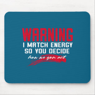 Warning I Match Energy So You Decide How We Gon Ac Mouse Pad