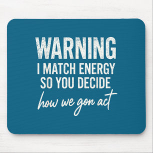 Warning I Match Energy So You Decide How We Gon Ac Mouse Pad