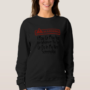 Warning I May Or May Not Use Whatever You Say Or D Sweatshirt