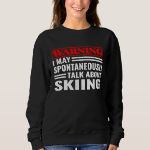 Warning I May Spontaneously Snow Skier skiing Sweatshirt