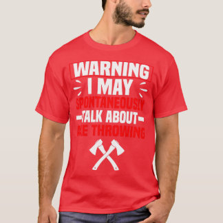 Warning I May Spontaneously Talk About Axe Throwin T-Shirt