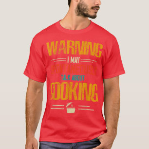 Warning I May Spontaneously Talk About Cooking  T-Shirt