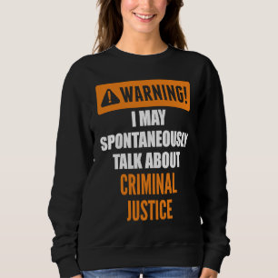 Warning I May Spontaneously Talk About Criminal Ju Sweatshirt