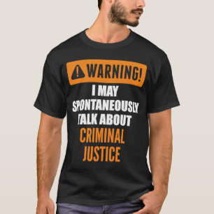 Warning I May Spontaneously Talk About Criminal Ju T-Shirt