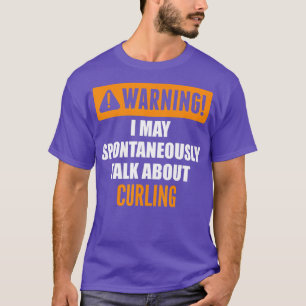Warning I May Spontaneously Talk About Curling T-Shirt