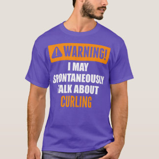 Warning I May Spontaneously Talk About Curling T-Shirt