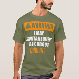 Warning I May Spontaneously Talk About Curling T-Shirt