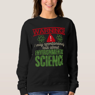 Warning I May Spontaneously Talk About Environment Sweatshirt