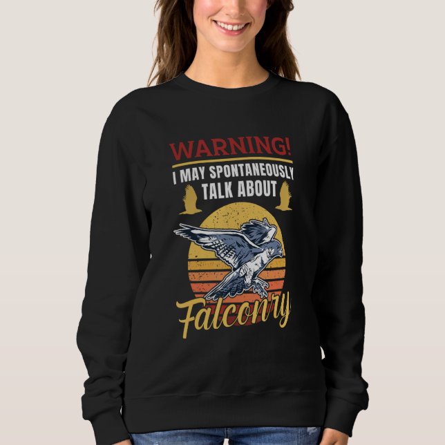 Warning, I may spontaneously talk about falconry Sweatshirt (Front)