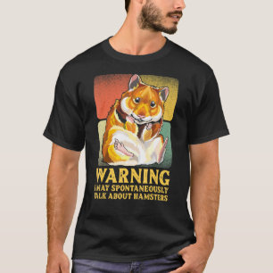 Warning I May Spontaneously Talk About Hamsters Di T-Shirt