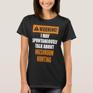 Warning I May Spontaneously Talk About Mushroom Hu T-Shirt