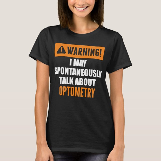Warning I May Spontaneously Talk About Optometry T-Shirt (Front)