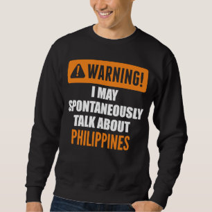 Warning I May Spontaneously Talk About Philippines Sweatshirt