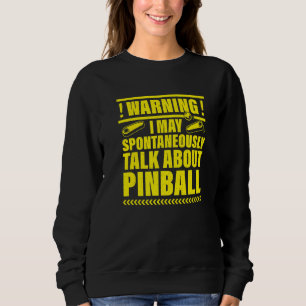 Warning I May Spontaneously Talk About Pinball Pre Sweatshirt