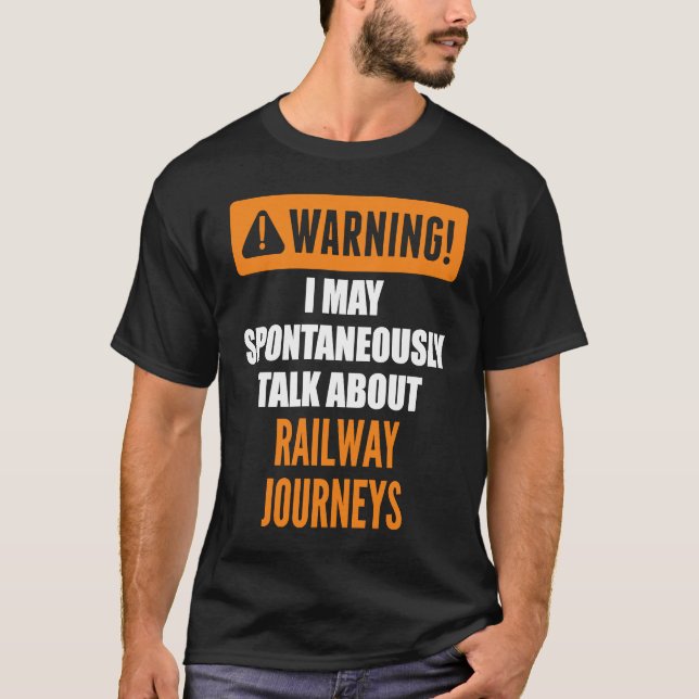 Warning I May Spontaneously Talk About Railway Jou T-Shirt (Front)