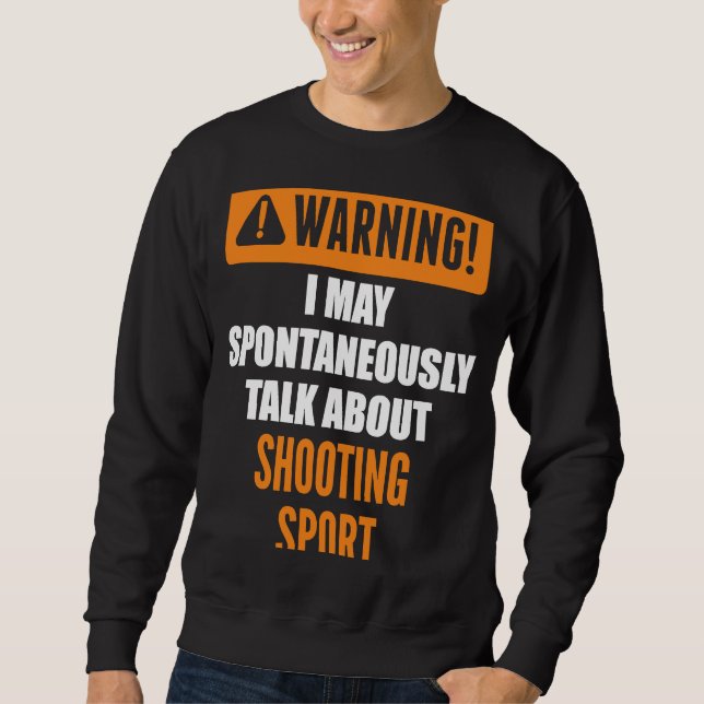 Warning I May Spontaneously Talk About Shooting Sp Sweatshirt (Front)