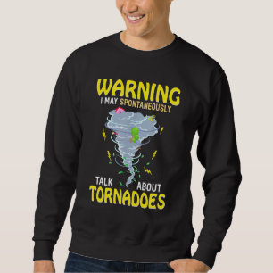 Warning I May Spontaneously Talk About Tornadoes Sweatshirt