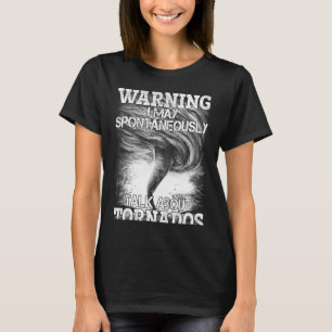Warning I May Spontaneously Talk About Tornadoes T-Shirt